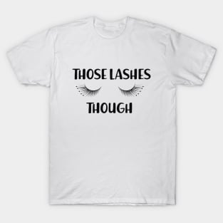 Makeup Artist - Those lashes though T-Shirt